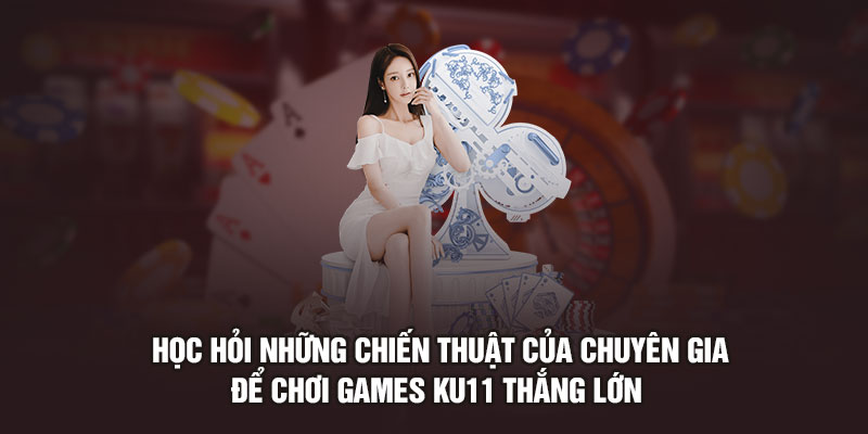 Học hỏi những chiến thuật của chuyên gia để chơi Games Ku11 thắng lớn 