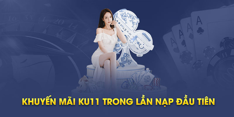 Khuyến Mãi Ku11 trong lần nạp đầu tiên