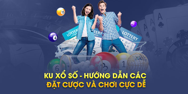 Ku Xổ Số - hướng dẫn cách đặt cược và chơi cực dễ